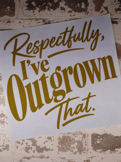 Respectfully... I've Outgrown That